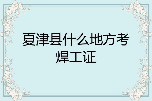 夏津县什么地方考焊工证