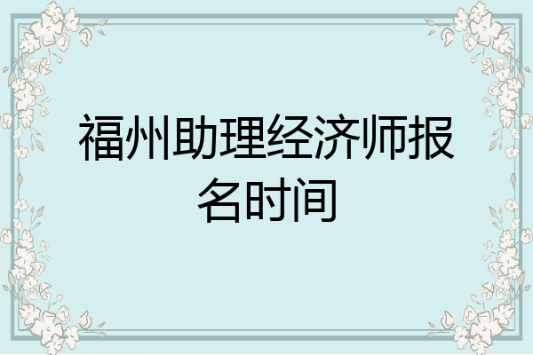 福州助理经济师报名时间
