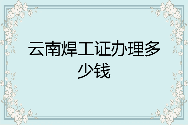 云南焊工证办理多少钱