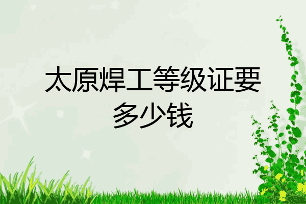 太原焊工等级证要多少钱