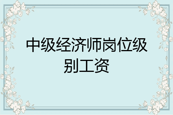 中级经济师岗位级别工资