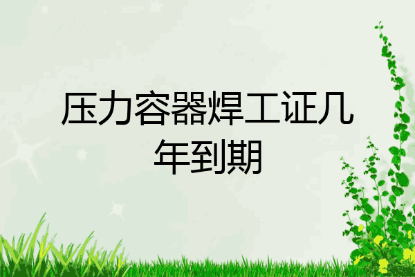 压力容器焊工证几年到期