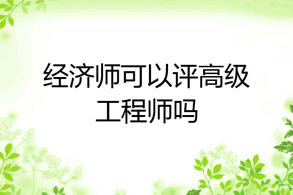 经济师可以评高级工程师吗