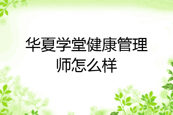 华夏学堂健康管理师怎么样
