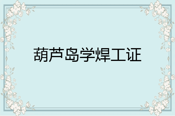 葫芦岛学焊工证