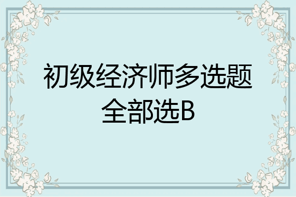 初级经济师多选题全部选B