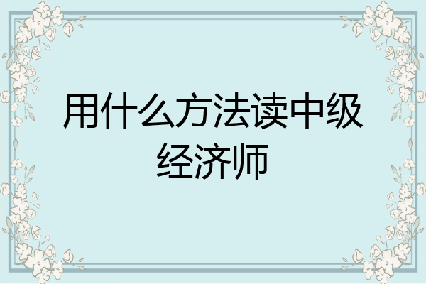 用什么方法读中级经济师