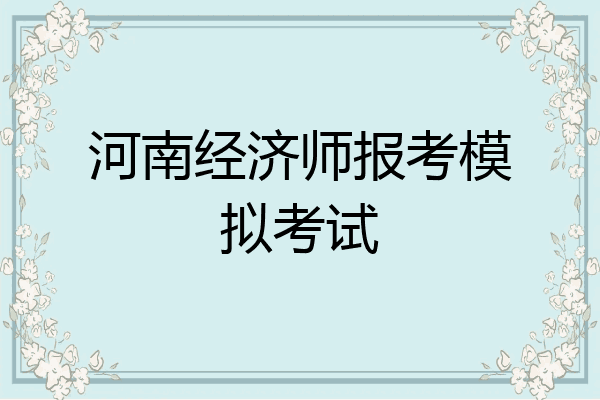 河南经济师报考模拟考试