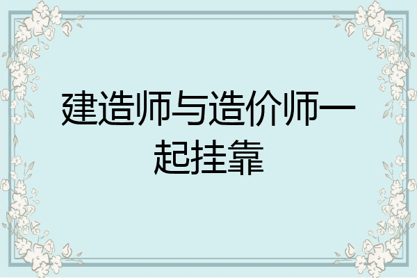 建造师与造价师一起挂靠
