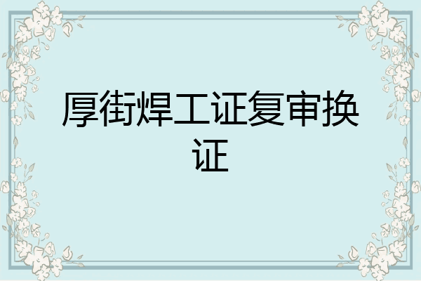 厚街焊工证复审换证