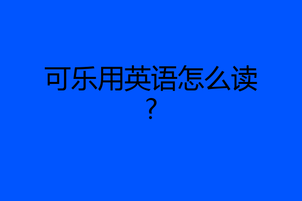 可乐用英语怎么读?