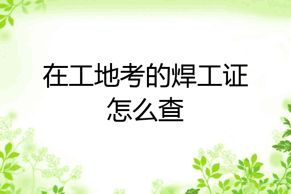 在工地考的焊工证怎么查