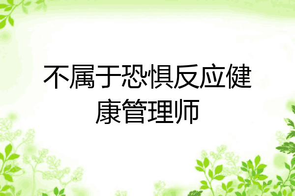 不属于恐惧反应健康管理师