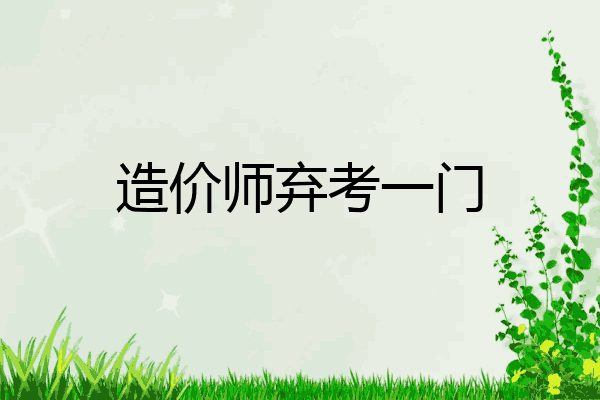 造价师弃考一门