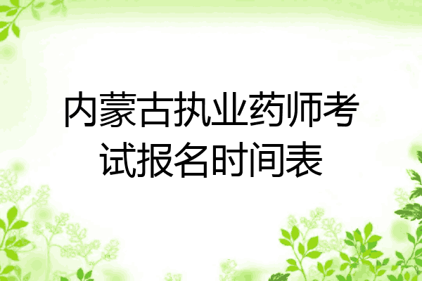 内蒙古执业药师考试报名时间表