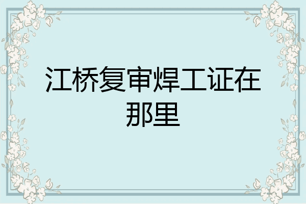 江桥复审焊工证在那里