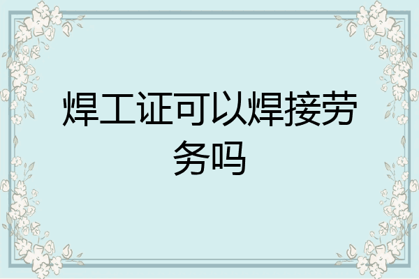 焊工证可以焊接劳务吗