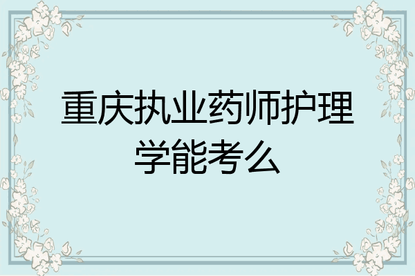 重庆执业药师护理学能考么