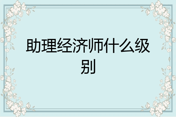 助理经济师什么级别