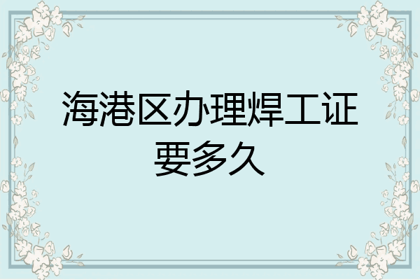 海港区办理焊工证要多久