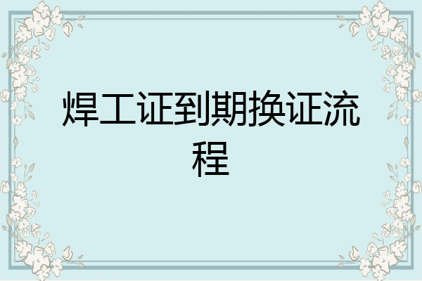 焊工证到期换证流程