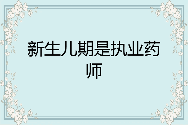 新生儿期是执业药师