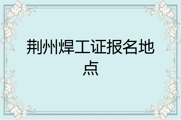 荆州焊工证报名地点
