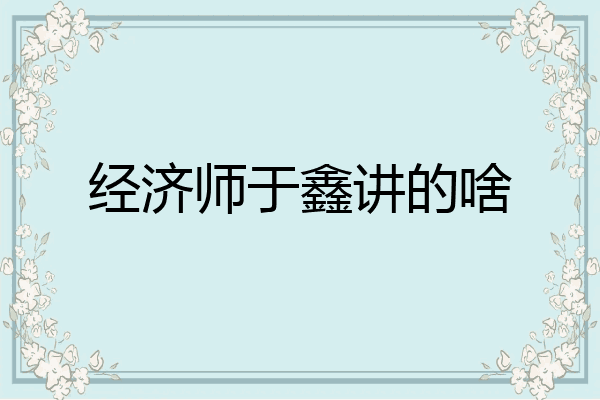 经济师于鑫讲的啥
