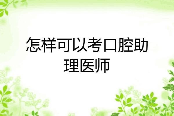怎样可以考口腔助理医师