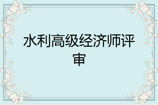水利高级经济师评审