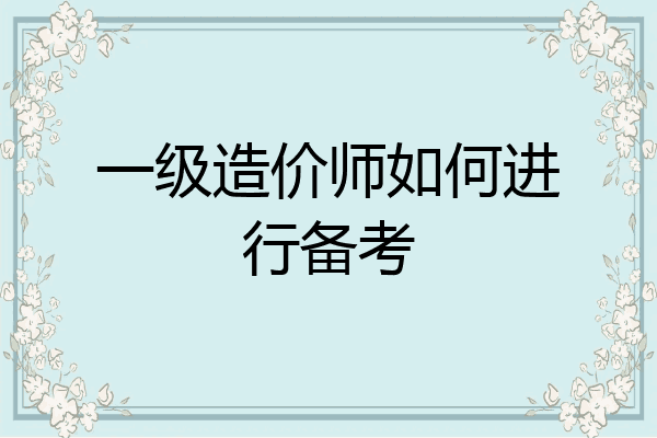 一级造价师如何进行备考