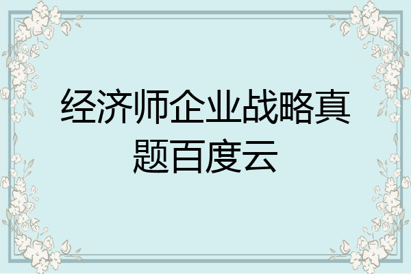 经济师企业战略真题百度云