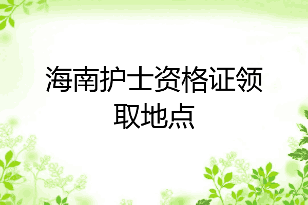 海南护士资格证领取地点