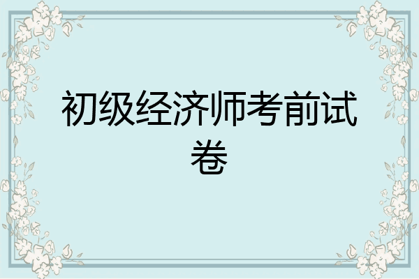 初级经济师考前试卷