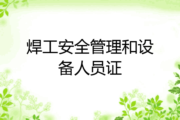 焊工安全管理和设备人员证