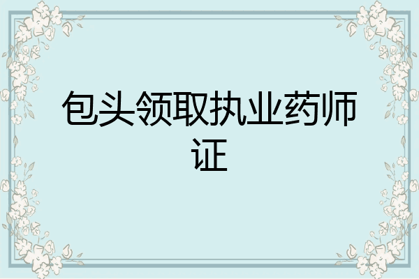 包头领取执业药师证