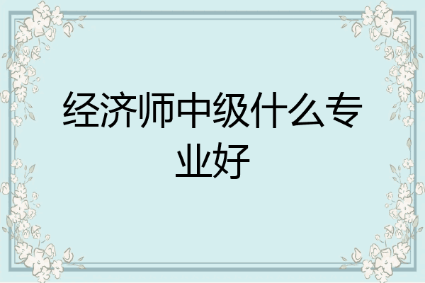 经济师中级什么专业好