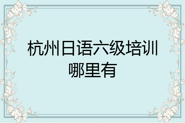 杭州日语六级培训哪里有