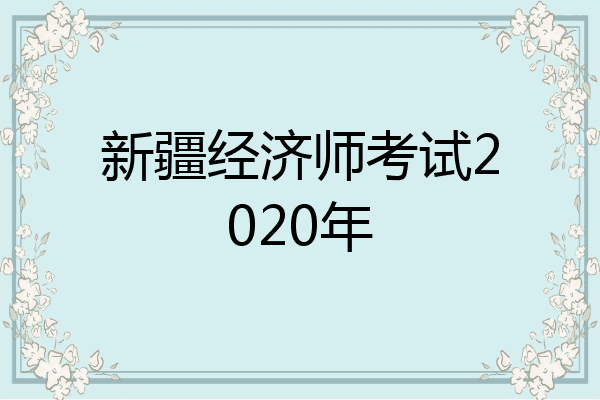 新疆经济师考试2020年
