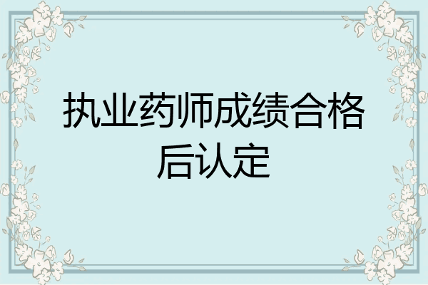 执业药师成绩合格后认定