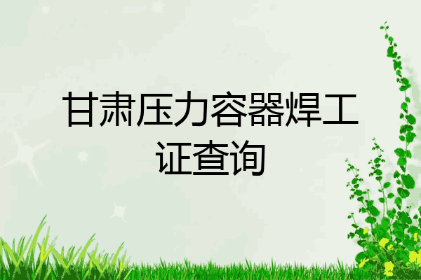 甘肃压力容器焊工证查询