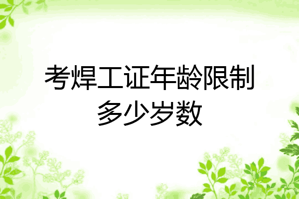 考焊工证年龄限制多少岁数