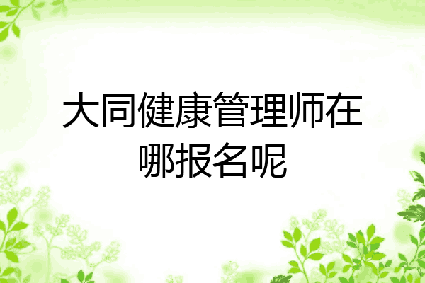 大同健康管理师在哪报名呢
