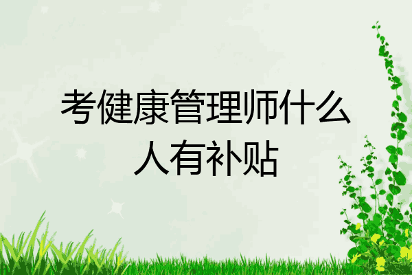 考健康管理师什么人有补贴