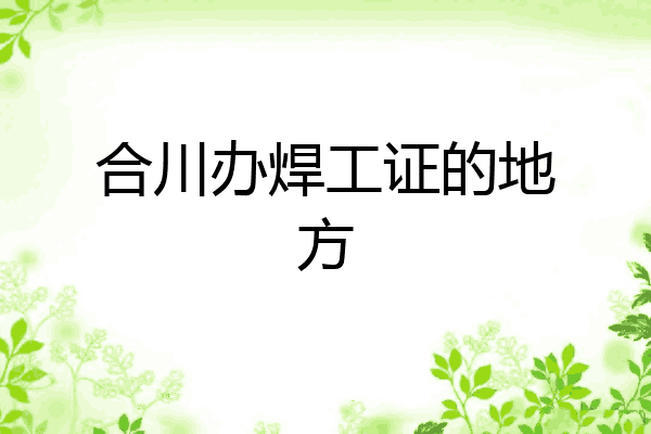 合川办焊工证的地方
