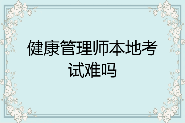 健康管理师本地考试难吗