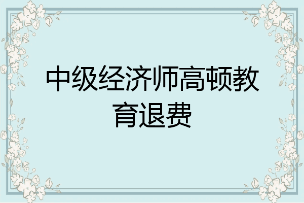 中级经济师高顿教育退费