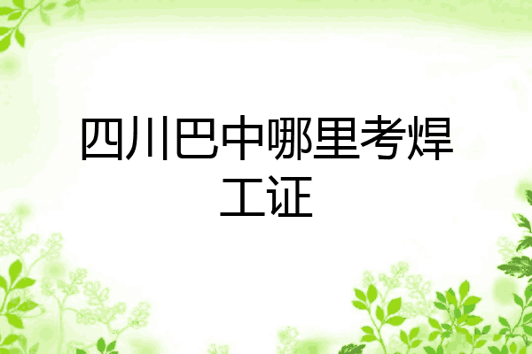四川巴中哪里考焊工证