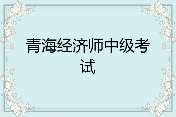 青海经济师中级考试