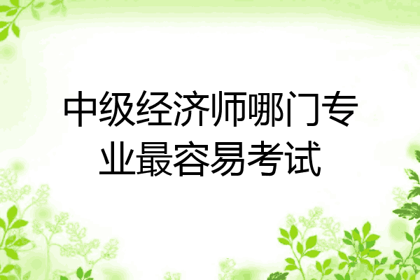 中级经济师哪门专业最容易考试